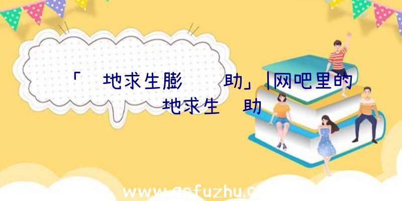 「绝地求生膨胀辅助」|网吧里的绝地求生辅助